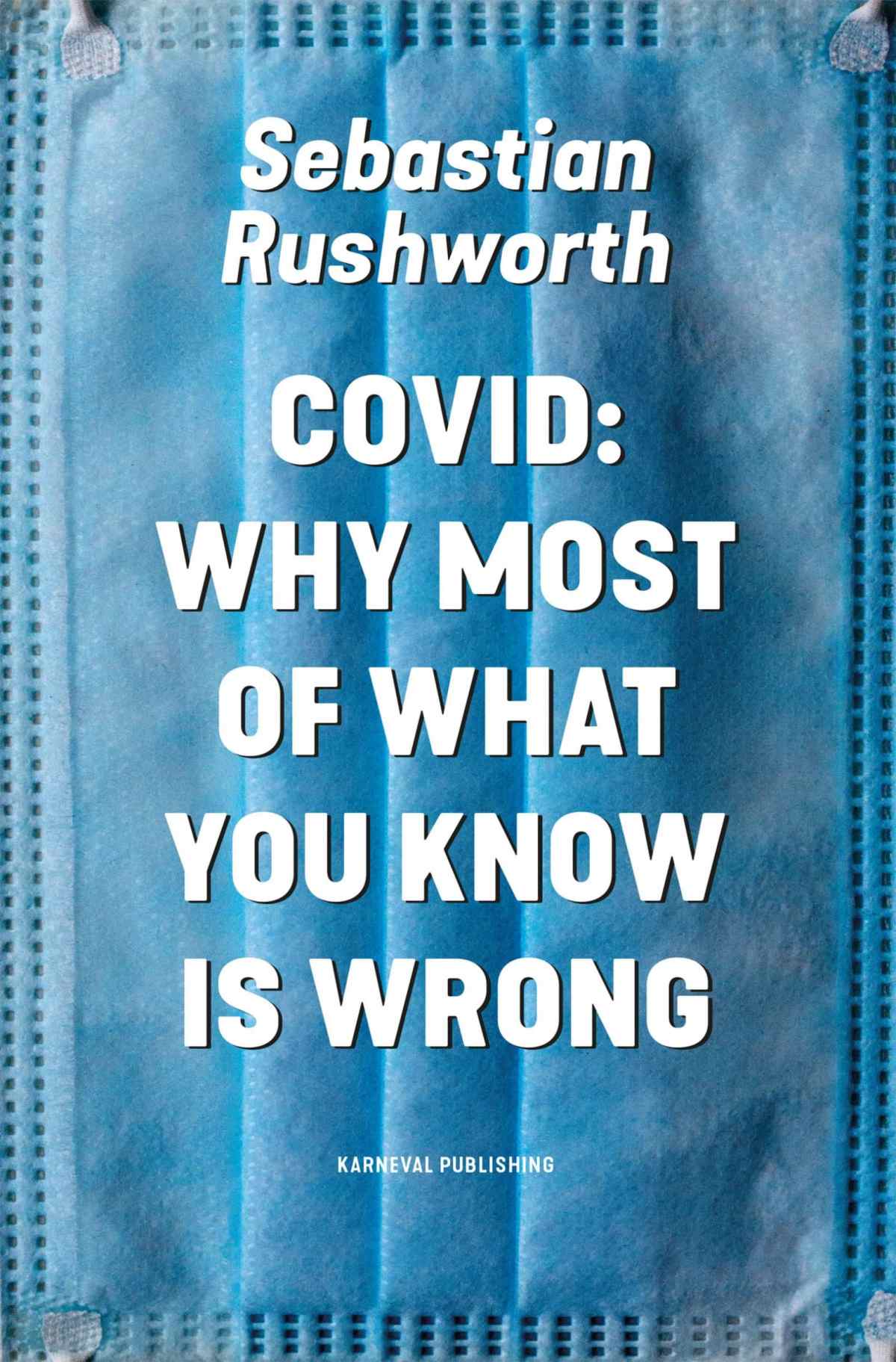 Covid Why most of what you know is wrong Sebastian Rushworth